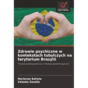 Batista, Marianna Zdrowie psychiczne w kontekstach tubylczych na terytorium Brazylii: Produkcja bibliograficzna i refleksje epistemologiczne Batista, Marianna Zdrowie psychiczne w kontekstach tubylczych na terytorium Brazylii: Produkcja bibliograficzna i refleksje epistemologiczne