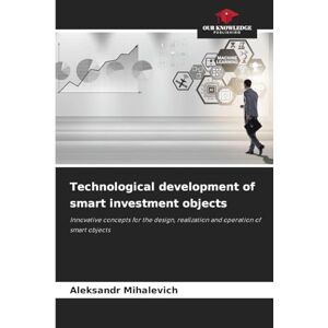 Mihalevich, Aleksandr Technological development of smart investment objects: Innovative concepts for the design, realization and operation of smart objects Mihalevich, Aleksandr Technological development of smart investment objects: Innovative concepts for the design, realization and operation of smart objects