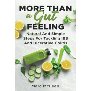 McLean, Marc More Than A Gut Feeling: Natural And Simple Steps For Tackling IBS And Ulcerative Colitis McLean, Marc More Than A Gut Feeling: Natural And Simple Steps For Tackling IBS And Ulcerative Colitis