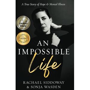 Wasden, Sonja An Impossible Life: A True Story of Hope and Mental Illness: 1 (The Impossible Series) Wasden, Sonja An Impossible Life: A True Story of Hope and Mental Illness: 1 (The Impossible Series)