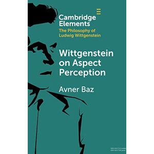 Baz, Avner Wittgenstein on Aspect Perception (Elements in the Philosophy of Ludwig Wittgenstein) Baz, Avner Wittgenstein on Aspect Perception (Elements in the Philosophy of Ludwig Wittgenstein)