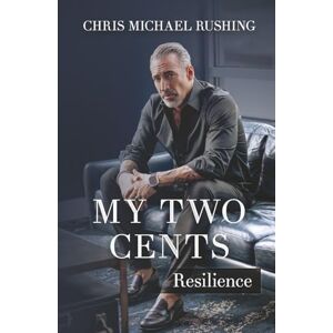 Rushing, Chris Michael My Two Cents: Resilience Rushing, Chris Michael My Two Cents: Resilience