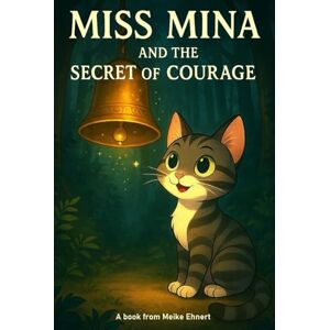 Ehnert, Meike Miss Mina and the secret of courage (Magische Tiergeschichten, zum Träumen und Lernen.) Ehnert, Meike Miss Mina and the secret of courage (Magische Tiergeschichten, zum Träumen und Lernen.)