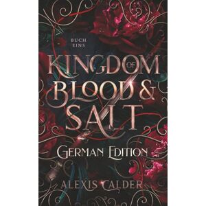 Calder, Alexis Kingdom of Blood and Salt: German Edition (Blood and Salt Series German Editions) Calder, Alexis Kingdom of Blood and Salt: German Edition (Blood and Salt Series German Editions)