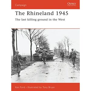 Ford, Ken The Rhineland 1945: The last killing ground in the West: No. 74 (Campaign) Ford, Ken The Rhineland 1945: The last killing ground in the West: No. 74 (Campaign)