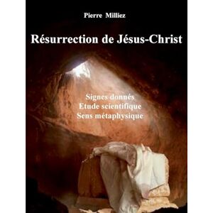 Milliez, Pierre Résurrection de Jésus-Christ: Signes donnés, étude scientifique, sens métaphysique Milliez, Pierre Résurrection de Jésus-Christ: Signes donnés, étude scientifique, sens métaphysique