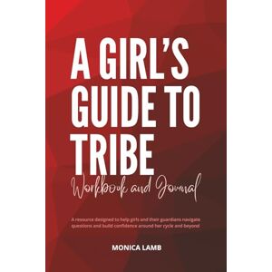 Lamb, Monica A Girl's Guide to Tribe: A Resource Designed to Help Girls and Their Guardians Navigate Questions and Build Confidence Around Her Cycle and Beyond Lamb, Monica A Girl's Guide to Tribe: A Resource Designed to Help Girls and Their Guardians Navigate Questions and Build Confidence Around Her Cycle and Beyond