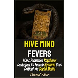 Riker, Conrad Hive Mind Fever: Mass Formation Psychosis Contagion As Female Hysteria Goes Critical Via Social Media (redpilled revolutionary civil rights for men (satire)) Riker, Conrad Hive Mind Fever: Mass Formation Psychosis Contagion As Female Hysteria Goes Critical Via Social Media (redpilled revolutionary civil rights for men (satire))