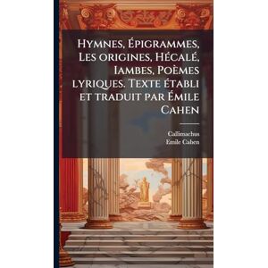 Cahen, Emile Hymnes, Épigrammes, Les origines, HÃ(c)calÃ(c), Iambes, Poèmes lyriques. Texte Ã(c)tabli et traduit par Émile Cahen Cahen, Emile Hymnes, Épigrammes, Les origines, HÃ(c)calÃ(c), Iambes, Poèmes lyriques. Texte Ã(c)tabli et traduit par Émile Cahen