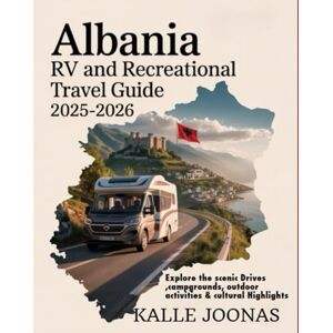 JOONAS, KALLE ALBANIA RV AND RECREATIONAL TRAVEL GUIDE 2025-2026: EXPLORE SCENIC DRIVES, CAMPGROUNDS, OUTDOOR ACTIVITIES & CULTURAL HIGHLIGHTS JOONAS, KALLE ALBANIA RV AND RECREATIONAL TRAVEL GUIDE 2025-2026: EXPLORE SCENIC DRIVES, CAMPGROUNDS, OUTDOOR ACTIVITIES & CULTURAL HIGHLIGHTS