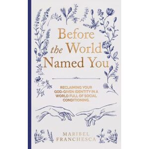 Franchesca, Maribel Before the World Named You: Reclaiming Your God-Given Identity in a World Full of Social Conditioning Franchesca, Maribel Before the World Named You: Reclaiming Your God-Given Identity in a World Full of Social Conditioning