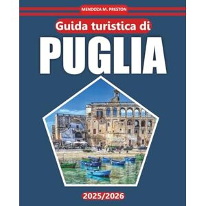 Preston, Mendoza M. Guida Turistica Puglia 2025-2026: Scopri le coste panoramiche, le città storiche, la cucina locale e le attrazioni imperdibili per un'autentica esperienza del sud Italia Preston, Mendoza M. Guida Turistica Puglia 2025-2026: Scopri le coste panoramiche, le città storiche, la cucina locale e le attrazioni imperdibili per un'autentica esperienza del sud Italia