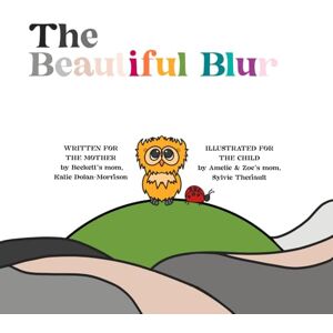 Dolan-Morrison, Katie The Beautiful Blur: Words for the Mother, Pictures for the Child. Dolan-Morrison, Katie The Beautiful Blur: Words for the Mother, Pictures for the Child.