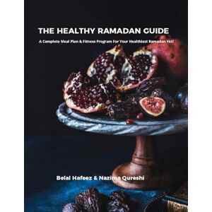 Qureshi, Nazima The Healthy Ramadan Guide: A Complete Meal Plan & Fitness Program For Your Healthiest Ramadan Yet! Qureshi, Nazima The Healthy Ramadan Guide: A Complete Meal Plan & Fitness Program For Your Healthiest Ramadan Yet!