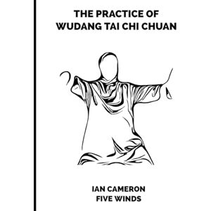 Cameron, Ian The Practice of Wudang Tai Chi Chuan Cameron, Ian The Practice of Wudang Tai Chi Chuan