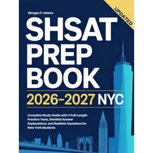 P. Adams, Morgan SHSAT Prep Book 2026–2027 NYC: Complete Study Guide with 4 Full-Length Practice Tests, Detailed Answer Explanations, and Realistic Questions for New York Students P. Adams, Morgan SHSAT Prep Book 2026–2027 NYC: Complete Study Guide with 4 Full-Length Practice Tests, Detailed Answer Explanations, and Realistic Questions for New York Students