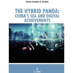 B. Duarte, Paulo Afonso The Hybrid Panda: China’s Sea and Digital Achievements B. Duarte, Paulo Afonso The Hybrid Panda: China’s Sea and Digital Achievements
