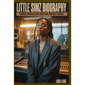 LANG, LUCA LITTLE SIMZ BIOGRAPHY: TURNING STRUGGLES INTO SONGS AND PAIN INTO PURPOSE LANG, LUCA LITTLE SIMZ BIOGRAPHY: TURNING STRUGGLES INTO SONGS AND PAIN INTO PURPOSE