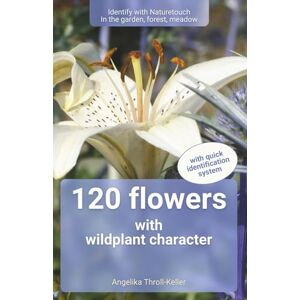 Throll-Keller, Angelika 120 flowers with wild plant character: Identify with Naturetouch In the garden, forest, meadow Throll-Keller, Angelika 120 flowers with wild plant character: Identify with Naturetouch In the garden, forest, meadow