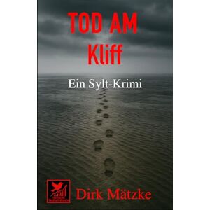 Mätzke, Dirk Tod am Kliff: Ein Sylt-Krimi; „Die Sylt-Krimis – Morde zwischen Dünen, Watt und Nordseewind“ Mätzke, Dirk Tod am Kliff: Ein Sylt-Krimi; „Die Sylt-Krimis – Morde zwischen Dünen, Watt und Nordseewind“