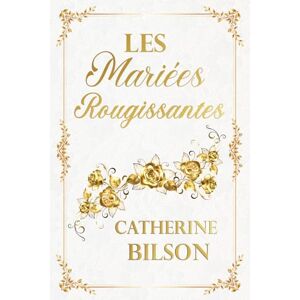 Bilson, Catherine Les Mariées Rougissantes: Quatre douces romances de la Régence: Édition spéciale avec tranches illustrées ! Bilson, Catherine Les Mariées Rougissantes: Quatre douces romances de la Régence: Édition spéciale avec tranches illustrées !