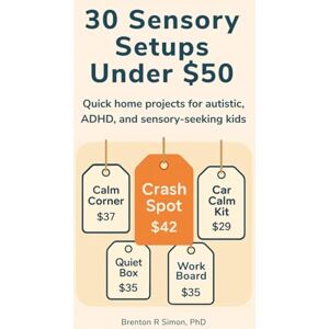 Simon, Dr Brenton R 30 Sensory Setups Under $50: 30 Fast Setups for Autistic, ADHD, and Sensory-Seeking Kids (Sensory & Regulation Playbooks) Simon, Dr Brenton R 30 Sensory Setups Under $50: 30 Fast Setups for Autistic, ADHD, and Sensory-Seeking Kids (Sensory & Regulation Playbooks)