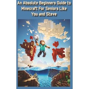 Holman, Paul An Absolute Beginner's Guide to Minecraft for Seniors like you and Steve: A real step by step guide based on you knowing nothing about Minecraft... and 7 videos on Youtube for you links in the book Holman, Paul An Absolute Beginner's Guide to Minecraft for Seniors like you and Steve: A real step by step guide based on you knowing nothing about Minecraft... and 7 videos on Youtube for you links in the book