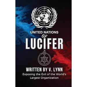 Lynn, V United Nations of Lucifer: Exposing the Evil of the World's Largest Organization Lynn, V United Nations of Lucifer: Exposing the Evil of the World's Largest Organization