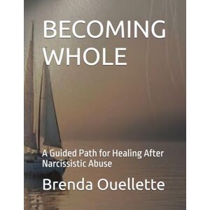 Ouellette, Ms Brenda Cherie BECOMING WHOLE: A Guided Path for Healing After Narcissistic Abuse Ouellette, Ms Brenda Cherie BECOMING WHOLE: A Guided Path for Healing After Narcissistic Abuse