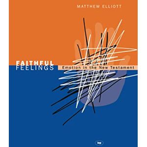 Elliott, Matthew Faithful feelings: Emotion In The New Testament Elliott, Matthew Faithful feelings: Emotion In The New Testament