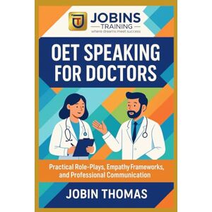 Thomas, Jobin OET Speaking for Doctors: Step-by-Step Strategies, Model Dialogues, and Patient-Centred Practice: Practical Role-Plays, Empathy Frameworks, and Professional Communication Thomas, Jobin OET Speaking for Doctors: Step-by-Step Strategies, Model Dialogues, and Patient-Centred Practice: Practical Role-Plays, Empathy Frameworks, and Professional Communication