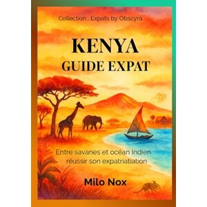 Nox, Milo Kenya Guide Expat: Entre savanes et océan Indien : réussir son expatriation (Expats by Obscyra) Nox, Milo Kenya Guide Expat: Entre savanes et océan Indien : réussir son expatriation (Expats by Obscyra)