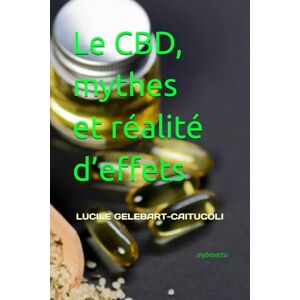 Gelebart-Caitucoli, Lucile Le CBD, mythes et réalité d’effets: de la pharmacie à la cuisine en passant par la cosmétique Gelebart-Caitucoli, Lucile Le CBD, mythes et réalité d’effets: de la pharmacie à la cuisine en passant par la cosmétique
