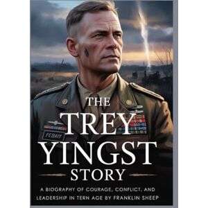 Sheep, FRANKLIN THE TREY YINGST STORY: A Biography of Courage, Conflict, and Leadership in the Modern Age Sheep, FRANKLIN THE TREY YINGST STORY: A Biography of Courage, Conflict, and Leadership in the Modern Age