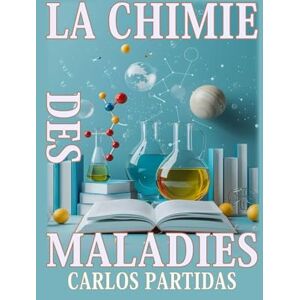 Partidas, Lic Carlos L LA CHIMIE DES MALADIES: LES MALADIES AFFECTENT LE CORPS PHYSIQUE Partidas, Lic Carlos L LA CHIMIE DES MALADIES: LES MALADIES AFFECTENT LE CORPS PHYSIQUE