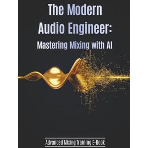 Tibby, Reiss The Modern Audio Engineer Mastering Mixing with AI for Beginners: Advanced Mixing Training E-Book Tibby, Reiss The Modern Audio Engineer Mastering Mixing with AI for Beginners: Advanced Mixing Training E-Book