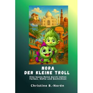B.-Norén, Christine Nora, der kleine Troll, eine bunte Reise durch Indien Farben, Düfte und Geschichten: Ein liebevoller Reiseführer für Kinder durch Indien B.-Norén, Christine Nora, der kleine Troll, eine bunte Reise durch Indien Farben, Düfte und Geschichten: Ein liebevoller Reiseführer für Kinder durch Indien