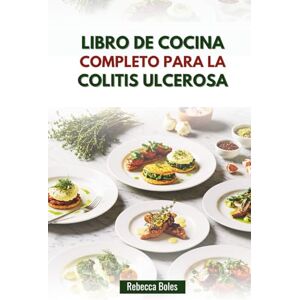 Boles, Rebecca LIBRO DE COCINA COMPLETO PARA LA COLITIS ULCEROSA: Deliciosas recetas para mejorar la salud digestiva y aliviar los síntomas Boles, Rebecca LIBRO DE COCINA COMPLETO PARA LA COLITIS ULCEROSA: Deliciosas recetas para mejorar la salud digestiva y aliviar los síntomas