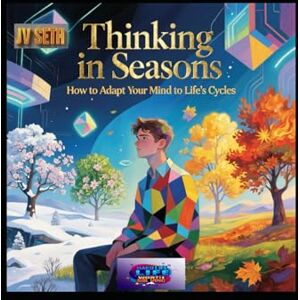 SETH, JV Thinking in Seasons: How to Adapt Your Mind to Life’s Cycles (Hard Life Problems Worth Solving) SETH, JV Thinking in Seasons: How to Adapt Your Mind to Life’s Cycles (Hard Life Problems Worth Solving)