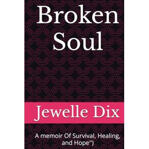 Dix SC, Ms. Jewelle I Broken Soul: A memoir Of Survival, Healing, and Hope'') Dix SC, Ms. Jewelle I Broken Soul: A memoir Of Survival, Healing, and Hope'')