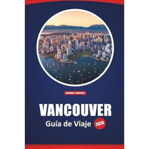 Hartwell, Cameron L. Vancouver Guía De Viaje 2026: Cosas que ver, actividades imperdibles, información local, restaurantes y consejos de aventura para explorar la costa oeste de Canadá Hartwell, Cameron L. Vancouver Guía De Viaje 2026: Cosas que ver, actividades imperdibles, información local, restaurantes y consejos de aventura para explorar la costa oeste de Canadá