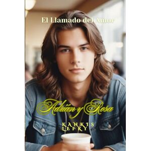 Lefky, Kankis Adrián y Rosa (Te amo): Libro 2 de la serie "El llamado del Amor Lefky, Kankis Adrián y Rosa (Te amo): Libro 2 de la serie "El llamado del Amor