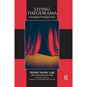 Lugt, Wesley Vander Living Theodrama: Reimagining Theological Ethics (Routledge Studies in Theology, Imagination and the Arts) Lugt, Wesley Vander Living Theodrama: Reimagining Theological Ethics (Routledge Studies in Theology, Imagination and the Arts)