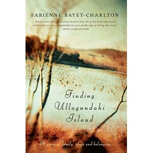 Bayet-Charlton, Fabienne Finding Ullagundahi Island: A Story of Family, Place and Belonging Bayet-Charlton, Fabienne Finding Ullagundahi Island: A Story of Family, Place and Belonging