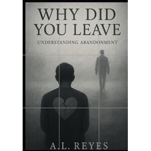 L.Reyes, A Why Did You Leave: Understanding Abandonment (Lets Talk About It) L.Reyes, A Why Did You Leave: Understanding Abandonment (Lets Talk About It)