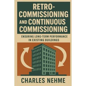 Nehme, Charles Retro-Commissioning and Continuous Commissioning: Ensuring long-term performance in existing buildings Nehme, Charles Retro-Commissioning and Continuous Commissioning: Ensuring long-term performance in existing buildings