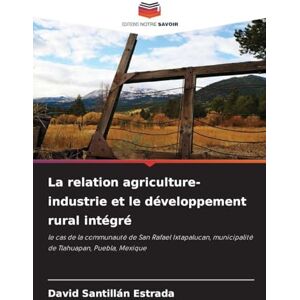 Santillan Estrada, David La relation agriculture-industrie et le développement rural intégré: le cas de la communauté de San Rafael Ixtapalucan, municipalité de Tlahuapan, Puebla, Mexique Santillan Estrada, David La relation agriculture-industrie et le développement rural intégré: le cas de la communauté de San Rafael Ixtapalucan, municipalité de Tlahuapan, Puebla, Mexique