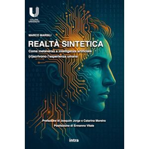 Marsili, Marco Realtà sintetica: Come metaverso e intelligenza artificiale (ri)scrivono l’esperienza umana Marsili, Marco Realtà sintetica: Come metaverso e intelligenza artificiale (ri)scrivono l’esperienza umana