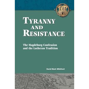 Whitford, David Tyranny and Resistance: The Magdeburg Confession and the Lutheran Tradition Whitford, David Tyranny and Resistance: The Magdeburg Confession and the Lutheran Tradition