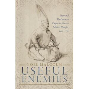 Malcolm, Noel Useful Enemies: Islam and The Ottoman Empire in Western Political Thought, 1450-1750 Malcolm, Noel Useful Enemies: Islam and The Ottoman Empire in Western Political Thought, 1450-1750